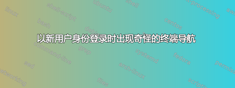 以新用户身份登录时出现奇怪的终端导航