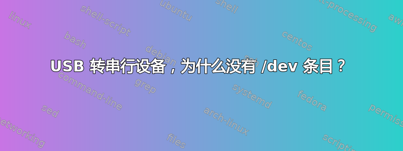 USB 转串行设备，为什么没有 /dev 条目？