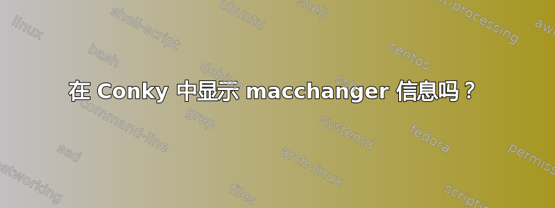 在 Conky 中显示 macchanger 信息吗？