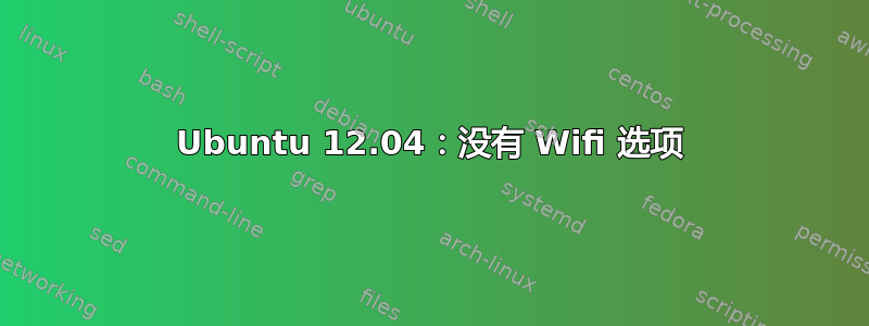 Ubuntu 12.04：没有 Wifi 选项