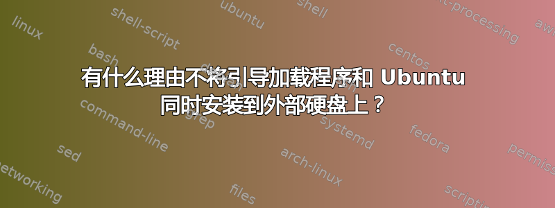 有什么理由不将引导加载程序和 Ubuntu 同时安装到外部硬盘上？