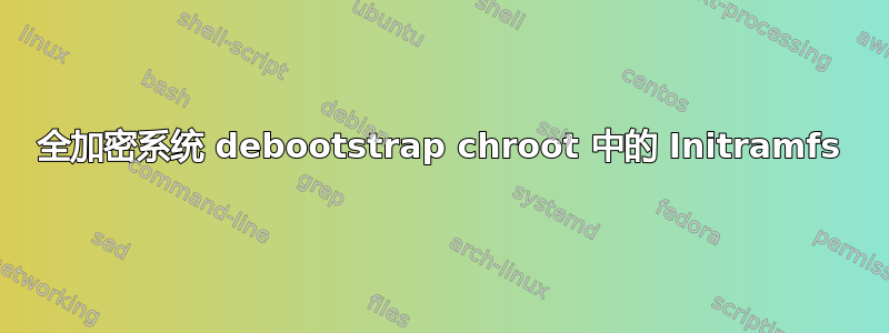 全加密系统 debootstrap chroot 中的 Initramfs