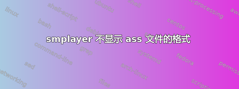 smplayer 不显示 ass 文件的格式