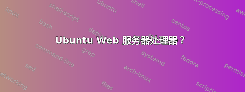 Ubuntu Web 服务器处理器？