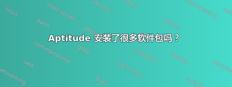 Aptitude 安装了很多软件包吗？