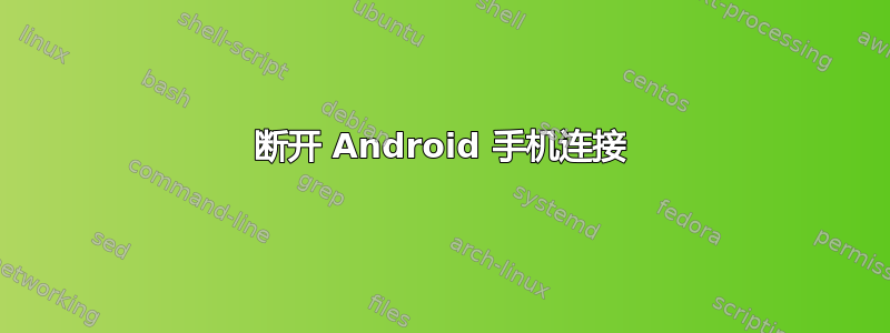 断开 Android 手机连接