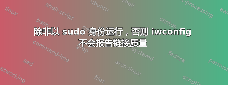 除非以 sudo 身份运行，否则 iwconfig 不会报告链接质量