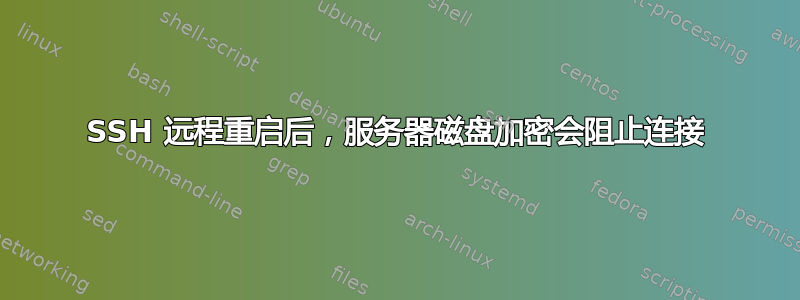 SSH 远程重启后，服务器磁盘加密会阻止连接