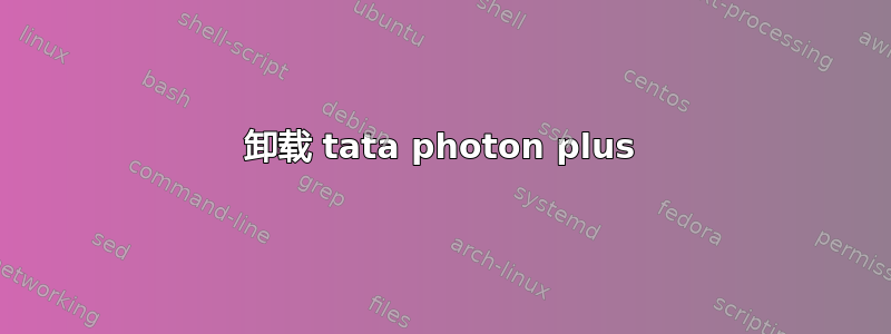 卸载 tata photon plus