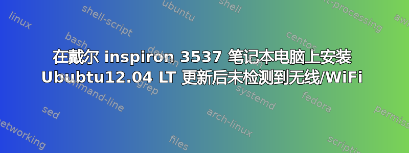 在戴尔 inspiron 3537 笔记本电脑上安装 Ububtu12.04 LT 更新后未检测到无线/WiFi