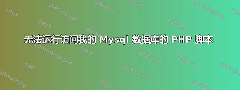 无法运行访问我的 Mysql 数据库的 PHP 脚本