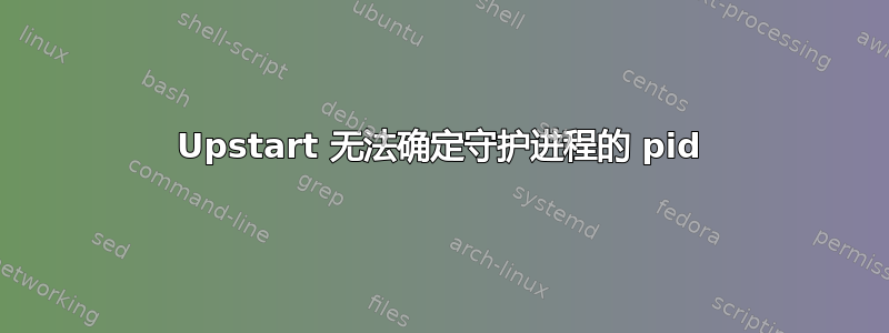 Upstart 无法确定守护进程的 pid