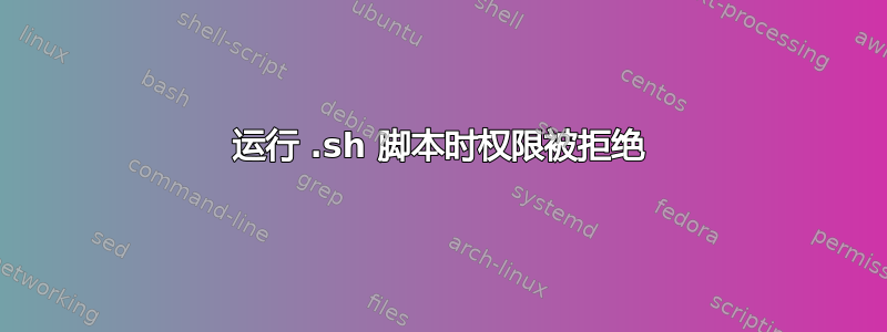 运行 .sh 脚本时权限被拒绝