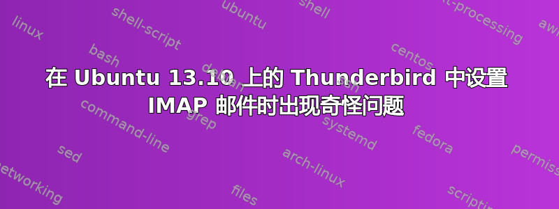 在 Ubuntu 13.10 上的 Thunderbird 中设置 IMAP 邮件时出现奇怪问题