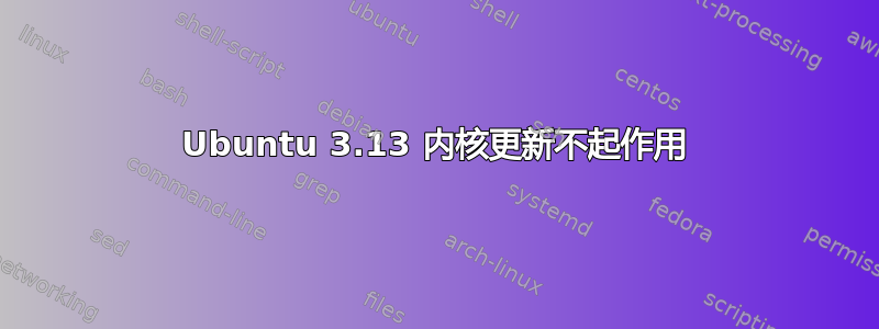 Ubuntu 3.13 内核更新不起作用