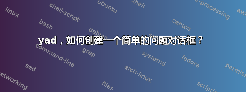 yad，如何创建一个简单的问题对话框？