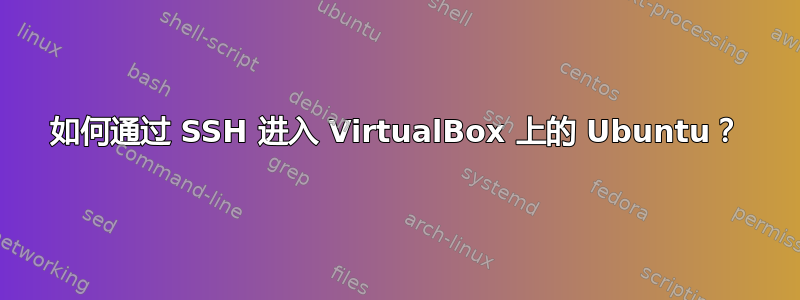 如何通过 SSH 进入 VirtualBox 上的 Ubuntu？