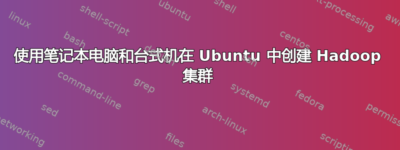 使用笔记本电脑和台式机在 Ubuntu 中创建 Hadoop 集群