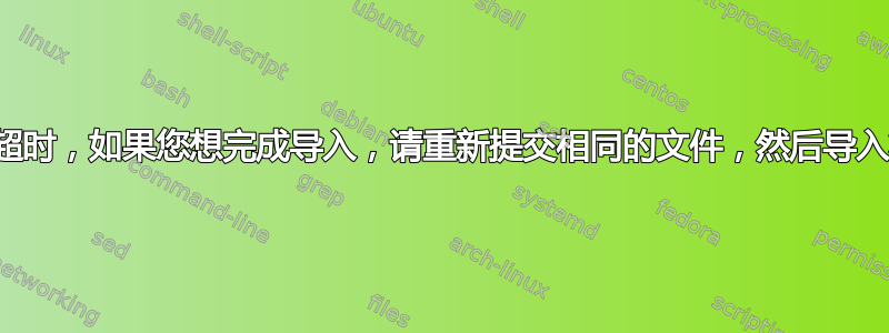 脚本已超时，如果您想完成导入，请重新提交相同的文件，然后导入将恢复