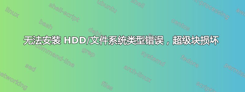 无法安装 HDD/文件系统类型错误，超级块损坏