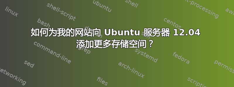 如何为我的网站向 Ubuntu 服务器 12.04 添加更多存储空间？