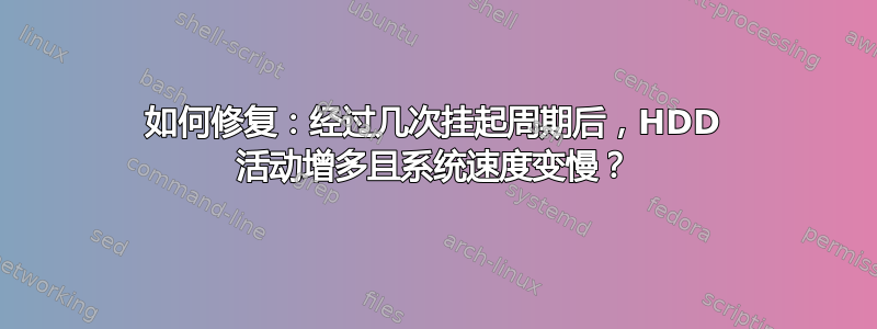 如何修复：经过几次挂起周期后，HDD 活动增多且系统速度变慢？