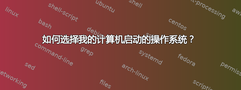 如何选择我的计算机启动的操作系统？