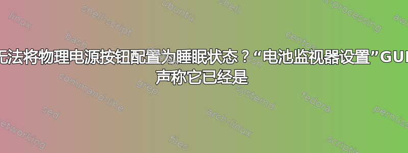 无法将物理电源按钮配置为睡眠状态？“电池监视器设置”GUI 声称它已经是