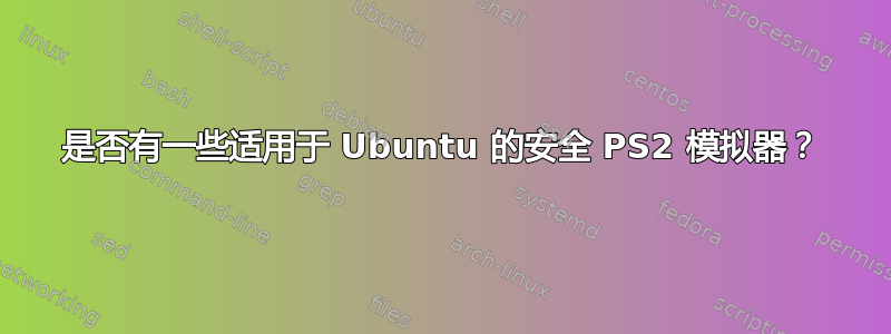 是否有一些适用于 Ubuntu 的安全 PS2 模拟器？