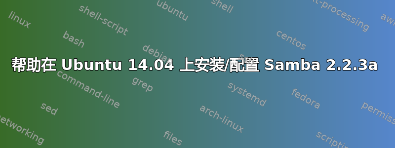 帮助在 Ubuntu 14.04 上安装/配置 Samba 2.2.3a