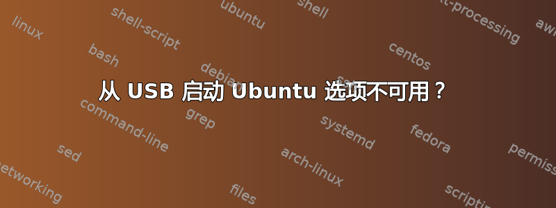 从 USB 启动 Ubuntu 选项不可用？