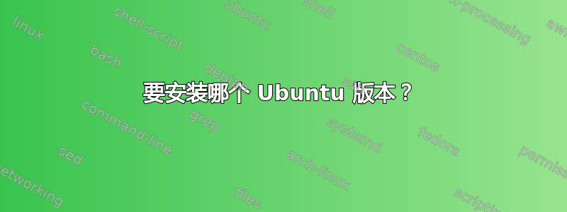 要安装哪个 Ubuntu 版本？