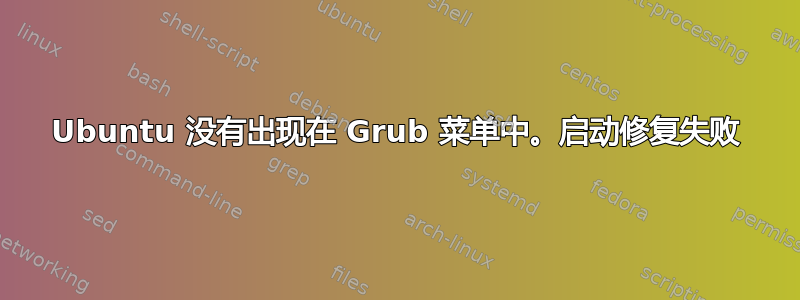 Ubuntu 没有出现在 Grub 菜单中。启动修复失败