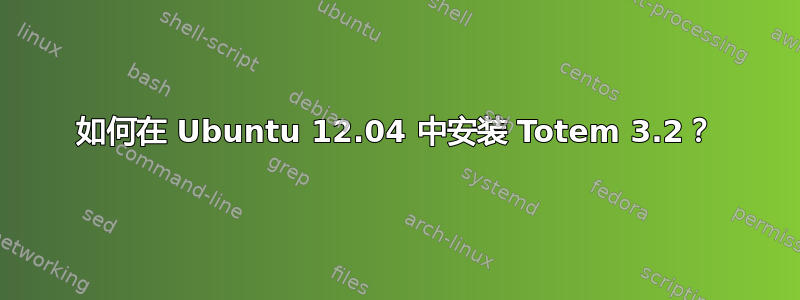 如何在 Ubuntu 12.04 中安装 Totem 3.2？