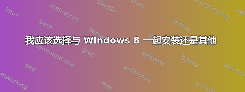 我应该选择与 Windows 8 一起安装还是其他