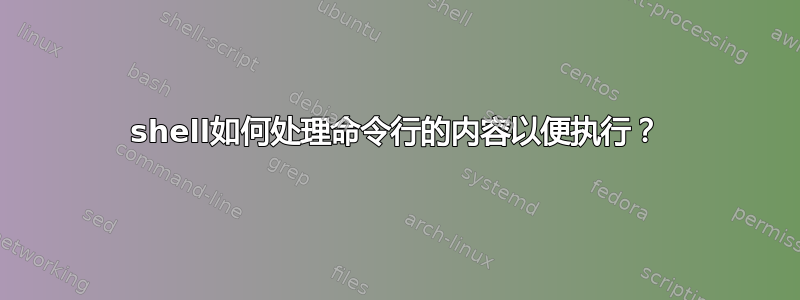 shell如何处理命令行的内容以便执行？