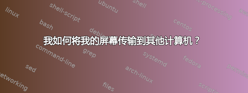 我如何将我的屏幕传输到其他计算机？