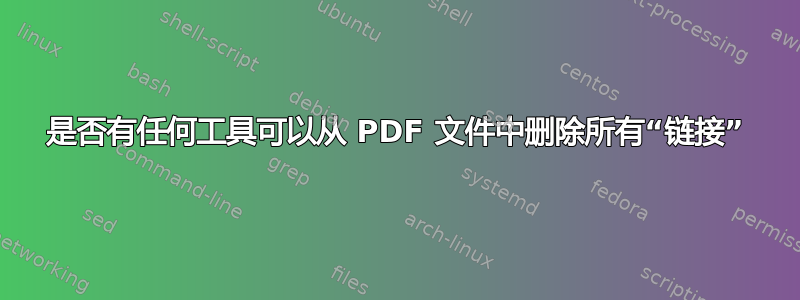 是否有任何工具可以从 PDF 文件中删除所有“链接”