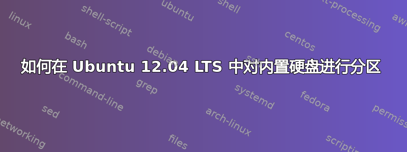 如何在 Ubuntu 12.04 LTS 中对内置硬盘进行分区