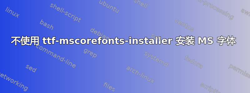 不使用 ttf-mscorefonts-installer 安装 MS 字体