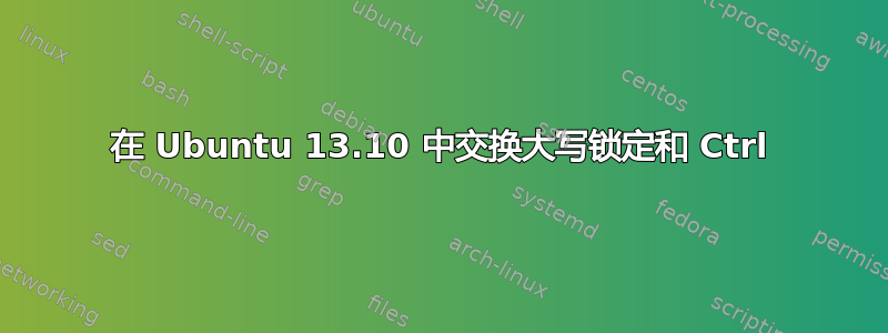 在 Ubuntu 13.10 中交换大写锁定和 Ctrl