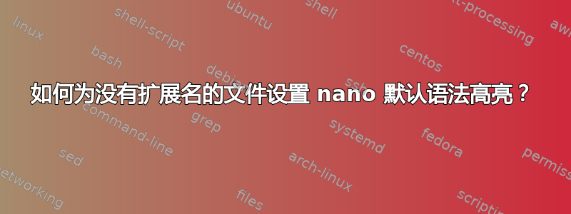 如何为没有扩展名的文件设置 nano 默认语法高亮？