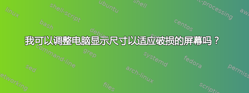 我可以调整电脑显示尺寸以适应破损的屏幕吗？