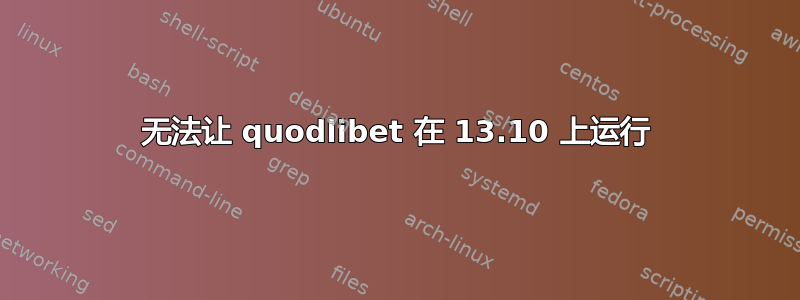 无法让 quodlibet 在 13.10 上运行