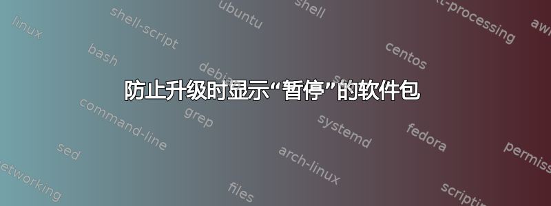 防止升级时显示“暂停”的软件包