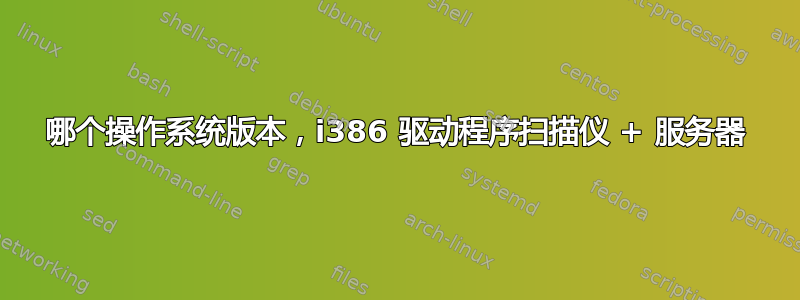 哪个操作系统版本，i386 驱动程序扫描仪 + 服务器