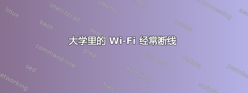 大学里的 Wi-Fi 经常断线