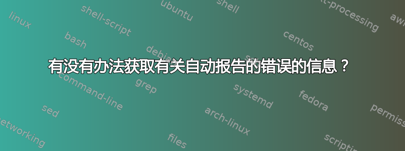 有没有办法获取有关自动报告的错误的信息？