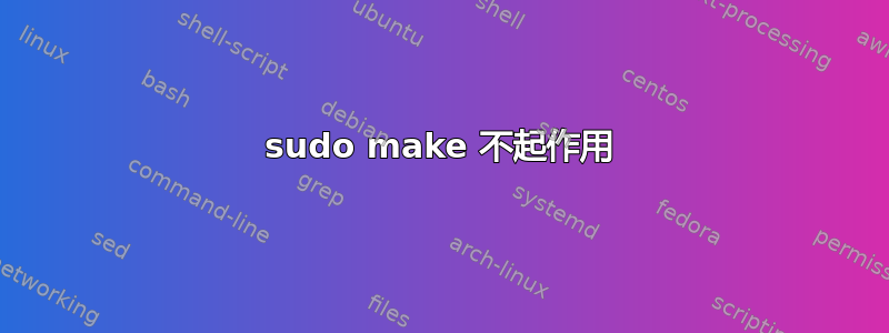 sudo make 不起作用