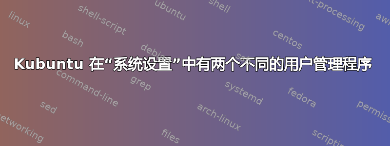 Kubuntu 在“系统设置”中有两个不同的用户管理程序